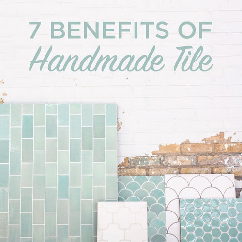 7 Benefits of Handmade Tile