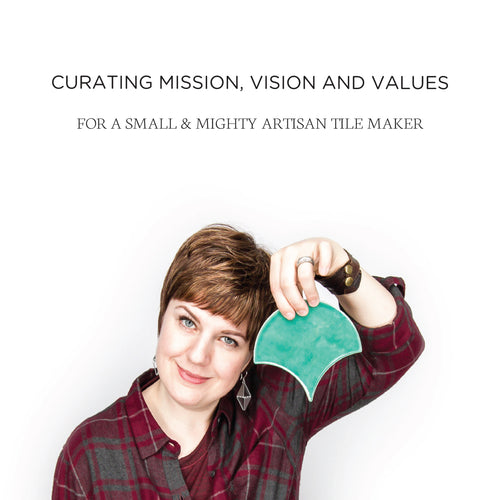 Curating Mission, Vision and Values for a Small & Mighty Artisan Tile Maker
