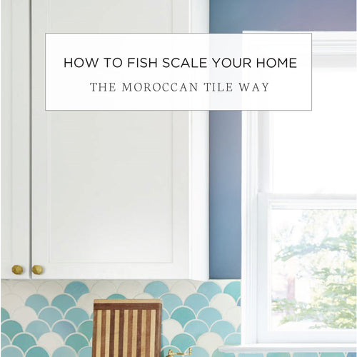 How to Fish Scale Your Home (the Moroccan Tile Way)