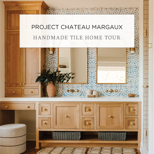 Project Chateau Margaux Handmade Tile Home Tour