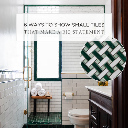 6 Ways to Show Small Tiles That Make a Big Statement
