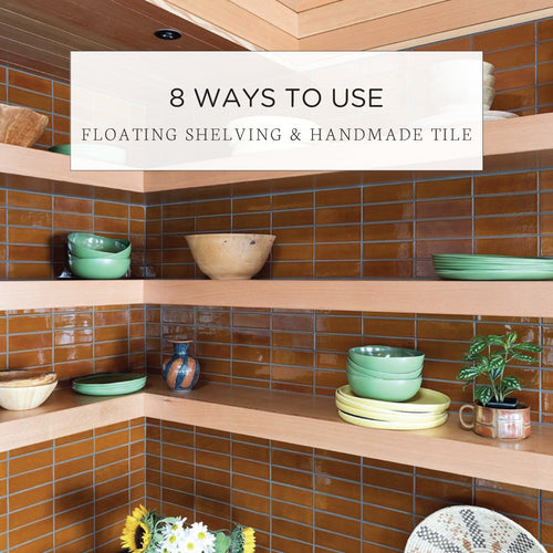 8 Ways to Use Floating Shelving & Handmade Tile
