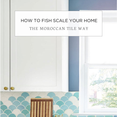 How to Fish Scale Your Home (the Moroccan Tile Way)