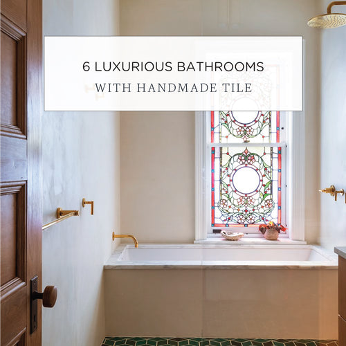 6 Luxurious Bathrooms with Handmade Tile