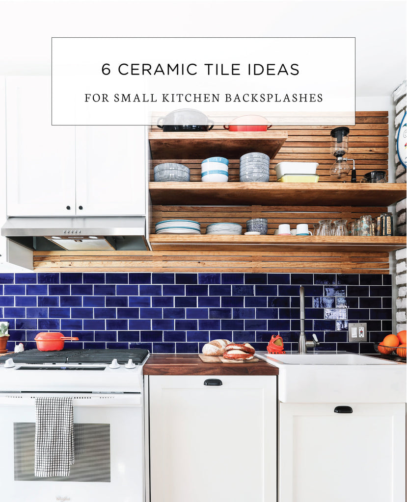 6 Beautiful Ceramic Tile Backsplash Ideas for Small Kitchens