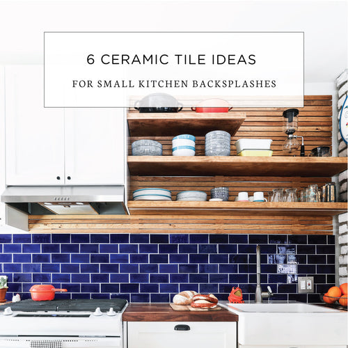 6 Beautiful Ceramic Tile Backsplash Ideas for Small Kitchens