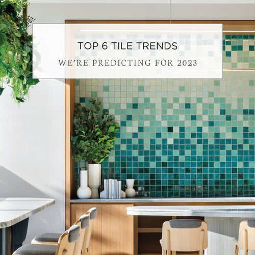 Top 6 Tile Trends We're Predicting for 2023